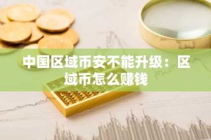 中国区域币安不能升级：区域币怎么赚钱