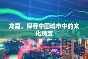 龙嘉，探寻中国城市中的文化瑰宝