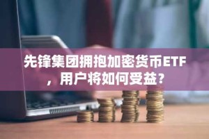 先锋集团拥抱加密货币ETF，用户将如何受益？