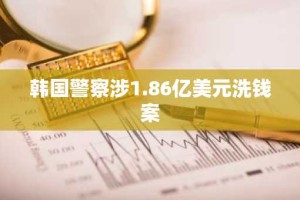 韩国警察涉1.86亿美元洗钱案
