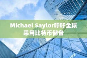 Michael Saylor呼吁全球采用比特币储备