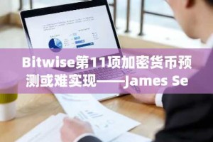 Bitwise第11项加密货币预测或难实现——James Seyffart警示行业洗牌风险