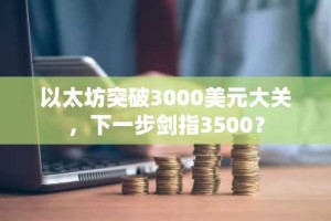 以太坊突破3000美元大关，下一步剑指3500？