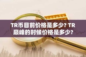 TR币目前价格是多少? TR巅峰的时候价格是多少?