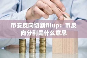 币安反向切割filup：币反向分割是什么意思