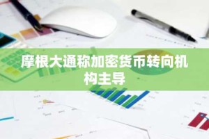 摩根大通称加密货币转向机构主导