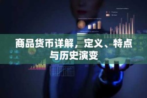 商品货币详解，定义、特点与历史演变
