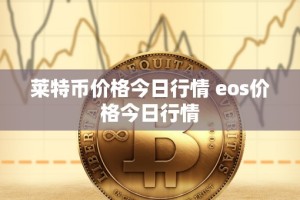 莱特币价格今日行情 eos价格今日行情