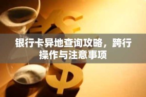 银行卡异地查询攻略，跨行操作与注意事项