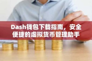 Dash钱包下载指南，安全便捷的虚拟货币管理助手
