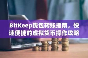 BitKeep钱包转账指南，快速便捷的虚拟货币操作攻略