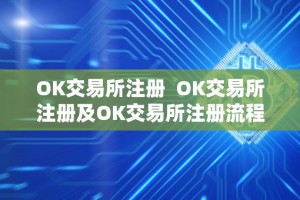 OK交易所注册 OK交易所注册及OK交易所注册流程