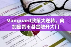 Vanguard政策大逆转，向加密货币基金敞开大门