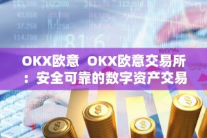 OKX欧意 OKX欧意交易所：安全可靠的数字资产交易平台