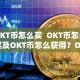 OKT币怎么买 OKT币怎么买及OKT币怎么获得？OKT币**与获取详细攻略