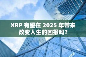 XRP 有望在 2025 年带来改变人生的回报吗？
