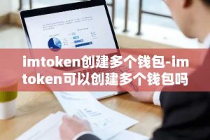 imtoken创建多个钱包-imtoken可以创建多个钱包吗